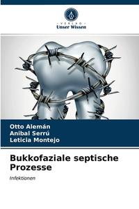 Bukkofaziale Septische Prozesse di Aleman Otto Aleman, Serru Anibal Serru, Montejo Leticia Montejo edito da KS OmniScriptum Publishing
