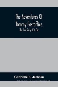 The Adventures Of Tommy Postoffice; The True Story Of A Cat di Gabrielle E. Jackson edito da Alpha Editions