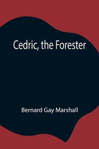 Cedric, the Forester di Bernard Gay Marshall edito da Alpha Editions
