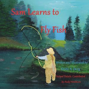 Sam Learns To Fly Fish di Zweig Kristie A. Zweig edito da Independently Published