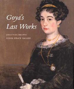 Goya′s Last Works di Susan Grace Galassi edito da Yale University Press