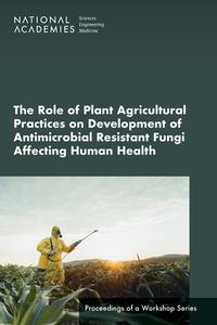 The Role of Plant Agricultural Practices on Development of Antimicrobial Resistant Fungi Affecting Human Health: Proceedings of a Workshop Series di National Academies Of Sciences Engineeri, Health And Medicine Division, Board On Global Health edito da NATL ACADEMY PR