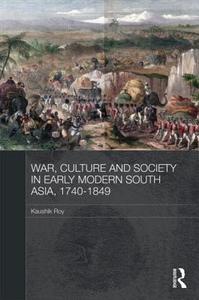 War, Culture and Society in Early Modern South Asia, 1740-1849 di Dr. Kaushik Roy edito da Taylor & Francis Ltd