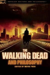 The Walking Dead and Philosophy: Zombie Apocalypse Now edito da OPEN COURT