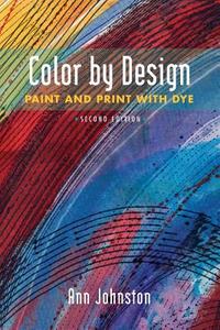Color by Design: Paint and Print with Dye Second Edition di Ann Johnston edito da ANN JOHNSTON PUB
