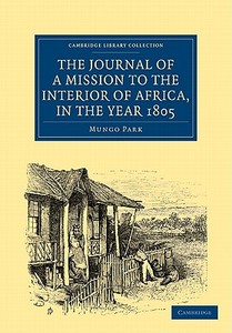 The Journal of a Mission to the Interior of Africa, in the Year             1805 di Mungo Park edito da Cambridge University Press