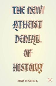 The New Atheist Denial of History di B. Painter edito da Palgrave Macmillan