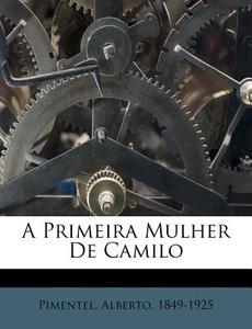 A Primeira Mulher De Camilo di Pimentel 1849-1925 edito da Nabu Press