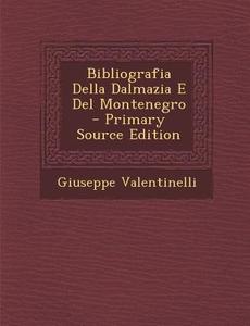 Bibliografia Della Dalmazia E del Montenegro - Primary Source Edition di Giuseppe Valentinelli edito da Nabu Press