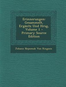 Erinnerungen: Gesammelt, Ergantz Und Hrsg, Volume 1 di Johann Nepomuk Von Ringseis edito da Nabu Press
