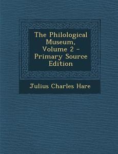 The Philological Museum, Volume 2 - Primary Source Edition di Julius Charles Hare edito da Nabu Press