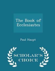 The Book Of Ecclesiastes - Scholar's Choice Edition di Paul Haupt edito da Scholar's Choice