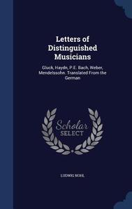 Letters Of Distinguished Musicians di Ludwig Nohl edito da Sagwan Press