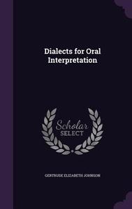 Dialects For Oral Interpretation di Gertrude Elizabeth Johnson edito da Palala Press