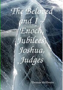 The Beloved and I ~ Enoch, Jubilees, Joshua, Judges di Thomas McElwain edito da Lulu.com