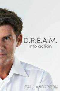 D.R.E.A.M. Into Action di Paul Anderson edito da LULU PR