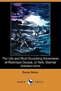 The Life and Most Surprising Adventures of Robinson Crusoe, of York, Mariner, Including an Account of His Deliverance Th di Daniel Defoe edito da DODO PR