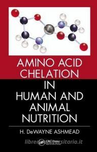 Amino Acid Chelation in Human and Animal Nutrition di H. DeWayne (Albion Laboratories Ashmead edito da CRC Press