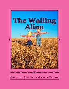 The Wailing Alien di Gwendolyn D. Adams-Evans edito da Createspace