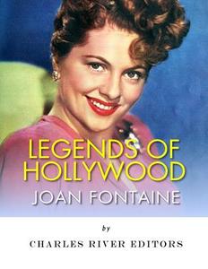 Legends of Hollywood: The Life of Joan Fontaine di Charles River Editors edito da Createspace Independent Publishing Platform