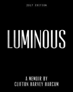 Luminous: A Memoir by Clifton Harvey Harcum di Clifton Harvey Harcum edito da Createspace Independent Publishing Platform