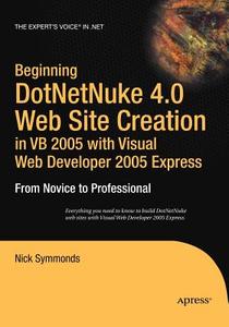 Beginning DotNetNuke 4.0 Website Creation in VB 2005 with Visual Web Developer 2005 Express di Nick Symmonds edito da APress