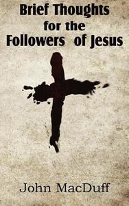 Brief Thoughts For The Followers Of Jesus di John Macduff edito da Bottom Of The Hill Publishing