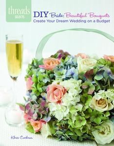 DIY Bride: Beautiful Bouquets: Create Your Dream Wedding on a Budget di Khris Cochran edito da Taunton Press
