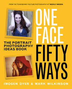 One Face Fifty Ways: The Portrait Photography Ideas Book di Imogen Dyer, Mark Wilkinson edito da ILEX PR