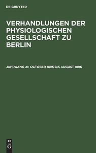 Verhandlungen der Physiologischen Gesellschaft zu Berlin, Jahrgang 21, October 1895 bis August 1896 edito da De Gruyter