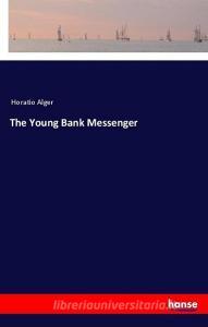 The Young Bank Messenger di Horatio Alger edito da hansebooks