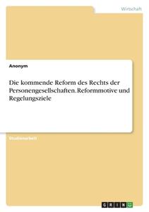 Die kommende Reform des Rechts der Personengesellschaften. Reformmotive und Regelungsziele di Anonymous edito da GRIN Verlag