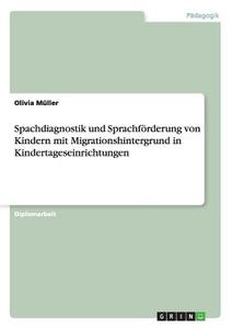 Spachdiagnostik und Sprachförderung von Kindern mit Migrationshintergrund in Kindertageseinrichtungen di Olivia Müller edito da GRIN Publishing