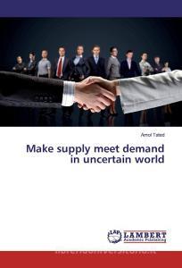 Make supply meet demand in uncertain world di Amol Tated edito da LAP Lambert Academic Publishing