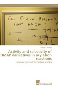 Activity and selectivity of DMAP derivatives in acylation reactions di Evgeny Larionov edito da Südwestdeutscher Verlag für Hochschulschriften AG  Co. KG