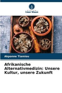 Afrikanische Alternativmedizin: Unsere Kultur, unsere Zukunft di Akponne Tiamiou edito da Verlag Unser Wissen