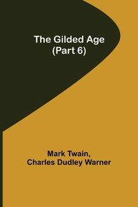 The Gilded Age (Part 6) di Mark Twain, Charles Dudley Warner edito da Alpha Editions