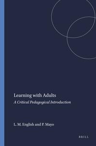 Learning with Adults: A Critical Pedagogical Introduction di Leona M. English, Peter Mayo edito da SENSE PUBL