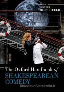 The Oxford Handbook of Shakespearean Comedy di Heather Hirschfeld edito da OXFORD UNIV PR