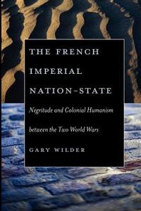 The French Imperial Nation-state di Gary Wilder edito da The University of Chicago Press
