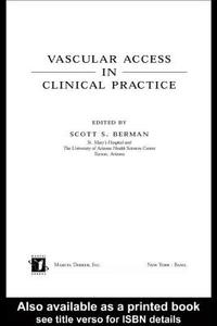 Vascular Access In Clinical Practice di Scott S. Berman edito da Taylor & Francis Inc