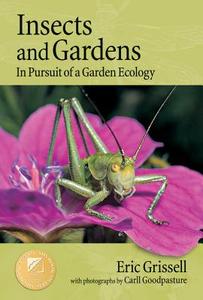 Insects And Gardens di Eric Grissell edito da Timber Press