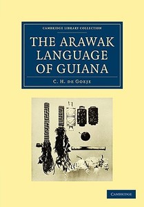 The Arawak Language of Guiana di C. H. De Goeje edito da Cambridge University Press