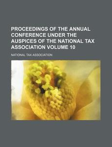 Proceedings Of The Annual Conference Under The Auspices Of The National Tax Association (v. 10) di National Tax Association edito da General Books Llc