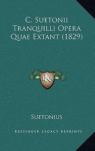 C. Suetonii Tranquilli Opera Quae Extant (1829) di C. Suetonius Tranquillus edito da Kessinger Publishing