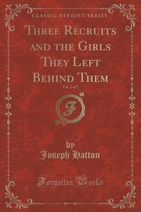 Three Recruits And The Girls They Left Behind Them, Vol. 2 Of 3 (classic Reprint) di Joseph Hatton edito da Forgotten Books