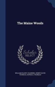 The Maine Woods di William Ellery Channing, Henry David Thoreau, Sophia E Thoreau edito da Sagwan Press