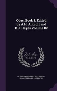 Odes, Book 1. Edited By A.h. Allcroft And B.j. Hayes Volume 02 di Arthur Hadrian Allcroft, Horace Horace, Bernard John Hayes edito da Palala Press