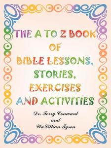 The A to Z Book of Bible Lessons, Stories, Exercises and Activities di Terry Conward, Walillian Tyson edito da AUTHORHOUSE