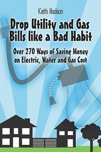 Over 270 Ways Of Saving Money On Electric, Water And Gas Cost di Keith Hudson edito da Publishamerica